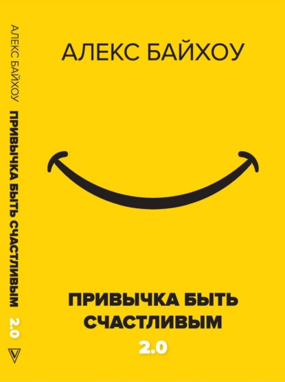 Привычка быть счастливым 2.0 (Алекс Байхоу). 2012г. 