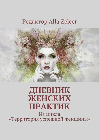 Alla Zelcer - Дневник женских практик. Из цикла «Территория успешной женщины»