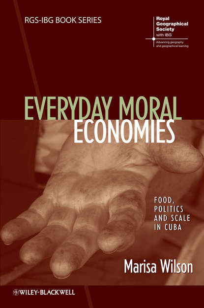 Everyday Moral Economies. Food, Politics and Scale in Cuba (Marisa  Wilson). 