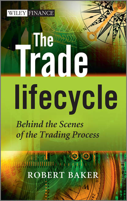 Robert P. Baker - The Trade Lifecycle. Behind the Scenes of the Trading Process
