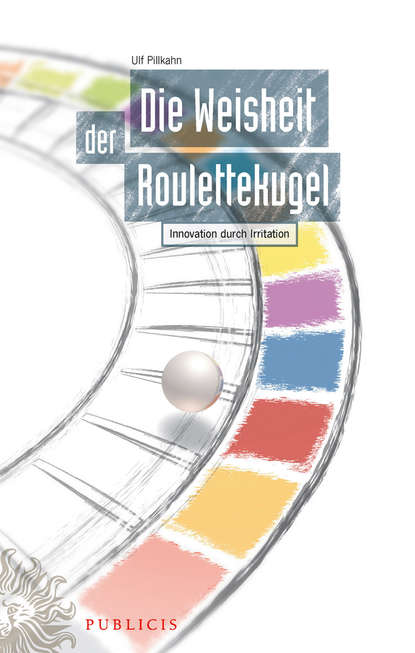 Die Weisheit der Roulettekugel. Innovation durch Irritation (Ulf  Pillkahn). 