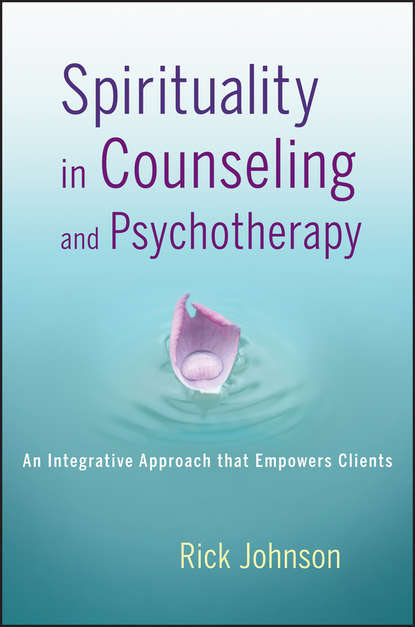 Rick  Johnson - Spirituality in Counseling and Psychotherapy. An Integrative Approach that Empowers Clients