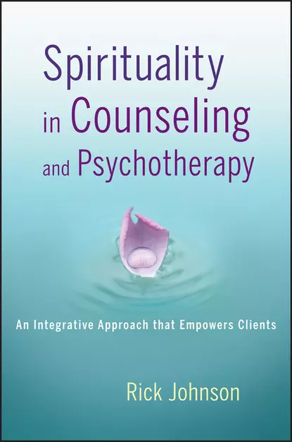 Обложка книги Spirituality in Counseling and Psychotherapy. An Integrative Approach that Empowers Clients, Rick  Johnson