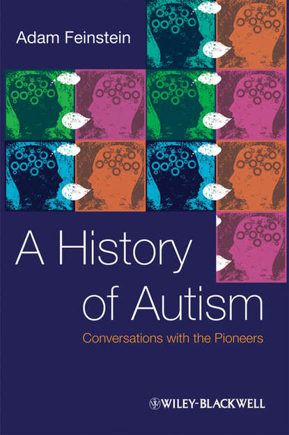 Adam  Feinstein - A History of Autism. Conversations with the Pioneers