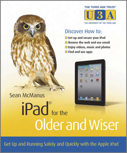 Sean  McManus - iPad for the Older and Wiser. Get Up and Running Safely and Quickly with the Apple iPad