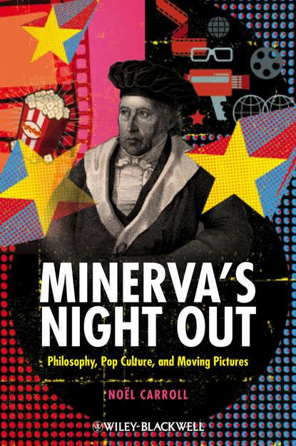 Noel  Carroll - Minerva's Night Out. Philosophy, Pop Culture, and Moving Pictures