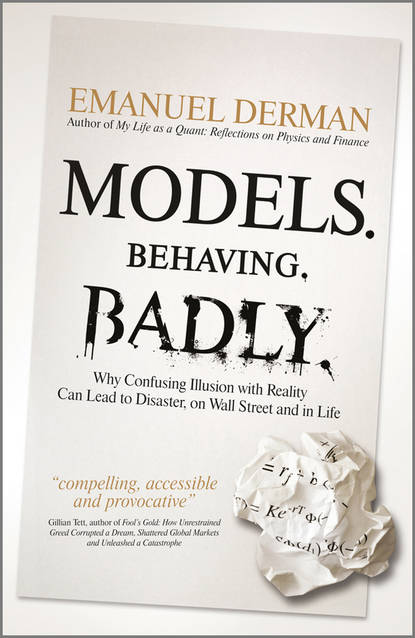 Models. Behaving. Badly. Why Confusing Illusion with Reality Can Lead to Disaster, on Wall Street and in Life (Emanuel  Derman). 