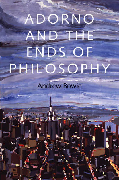 Andrew  Bowie - Adorno and the Ends of Philosophy