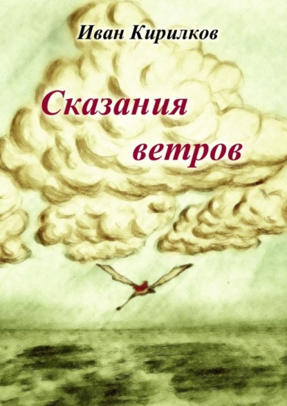 Иван Владимирович Кирилков - Сказания ветров