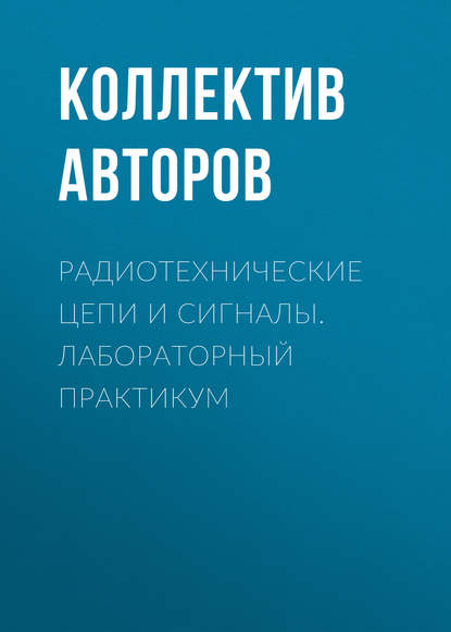 Коллектив авторов - Радиотехнические цепи и сигналы. Лабораторный практикум