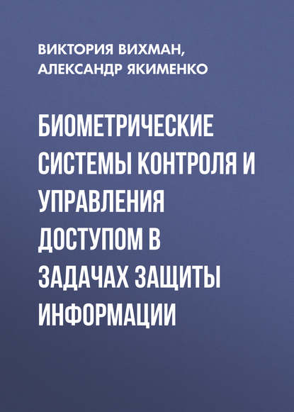 Биометрические системы контроля и управления доступом в задачах защиты информации (Виктория Вихман). 2016г. 