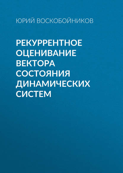 Рекуррентное оценивание вектора состояния динамических систем (Ю. Е. Воскобойников). 