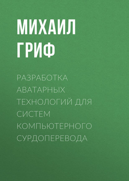 Разработка аватарных технологий для систем компьютерного сурдоперевода (Михаил Гриф). 