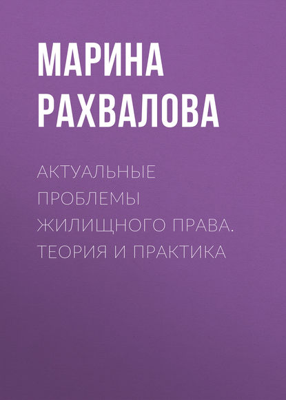 Актуальные проблемы жилищного права. Теория и практика (М. Н. Рахвалова). 