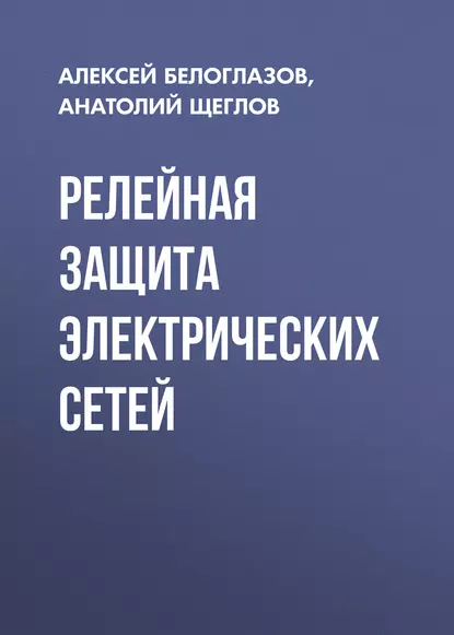 Обложка книги Релейная защита электрических сетей, А. И. Щеглов