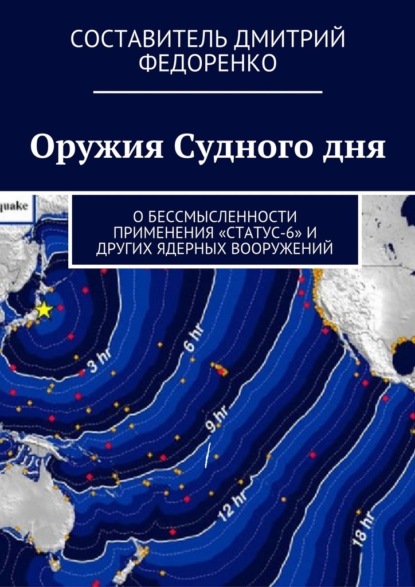 Дмитрий Федоренко - Оружия Судного дня. О бессмысленности применения «Статус-6» и других ядерных вооружений