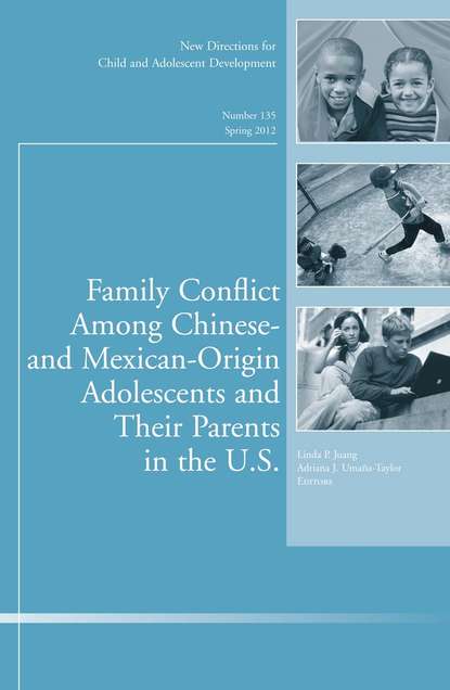 Family Conflict Among Chinese- and Mexican-Origin Adolescents and Their Parents in the U.S.. New Directions for Child and Adolescent Development, Number 135 (Umana-Taylor Adriana J.). 