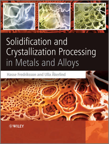 Solidification and Crystallization Processing in Metals and Alloys (Ulla Åkerlind). 
