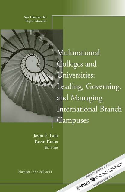 Multinational Colleges and Universities: Leading, Governing, and Managing International Branch Campuses. New Directions for Higher Education, Number 155 (Kinser Kevin). 