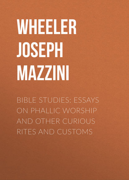 Bible Studies: Essays on Phallic Worship and Other Curious Rites and Customs (Wheeler Joseph Mazzini). 