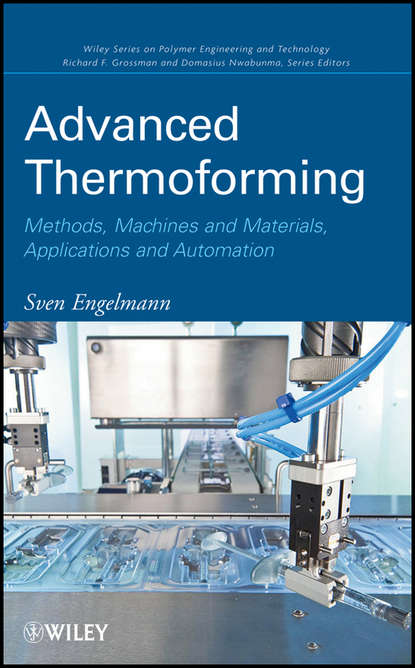 Advanced Thermoforming. Methods, Machines and Materials, Applications and Automation