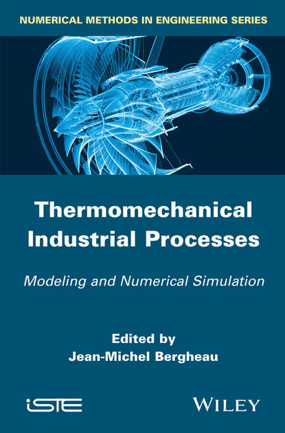 Thermo-Mechanical Industrial Processes. Modeling and Numerical Simulation - Jean-Michel  Bergheau