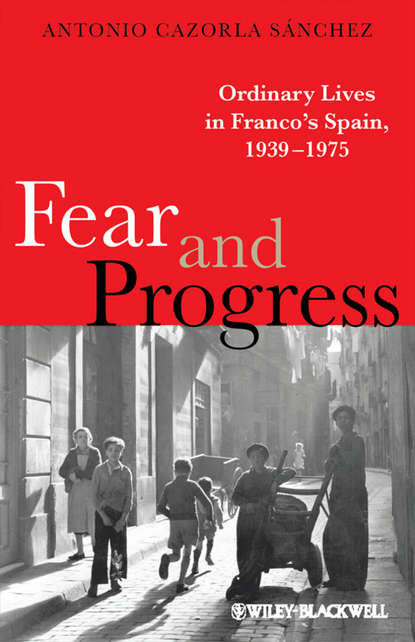 Fear and Progress. Ordinary Lives in Franco's Spain, 1939-1975 - Antonio Sánchez Cazorla