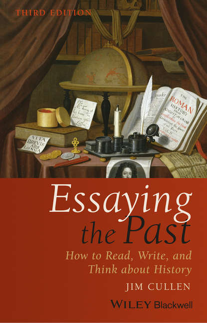 Jim  Cullen - Essaying the Past. How to Read, Write, and Think about History