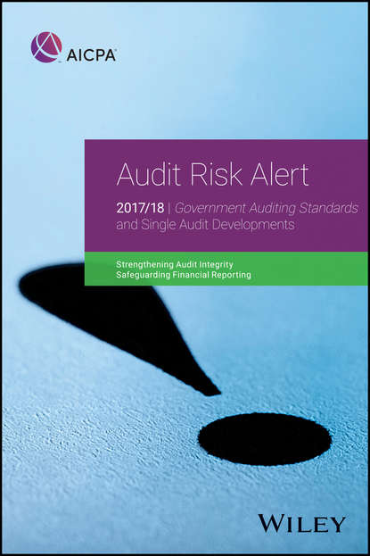AICPA - Audit Risk Alert. Government Auditing Standards and Single Audit Developments: Strengthening Audit Integrity 2017/18