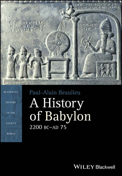 Paul-Alain Beaulieu - A History of Babylon, 2200 BC - AD 75