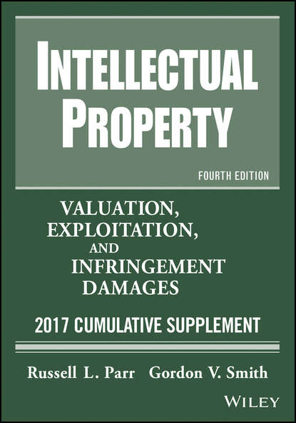 Intellectual Property. Valuation, Exploitation, and Infringement Damages, 2017 Cumulative Supplement - Russell Parr L.
