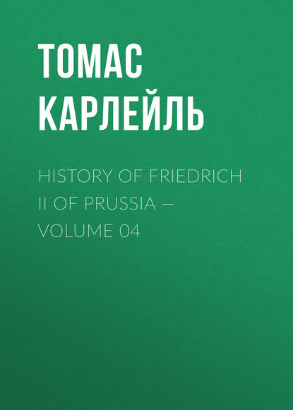 Томас Карлейль — History of Friedrich II of Prussia — Volume 04