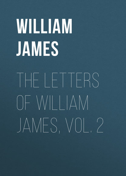 William James — The Letters of William James, Vol. 2
