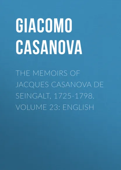 Обложка книги The Memoirs of Jacques Casanova de Seingalt, 1725-1798. Volume 23: English, Giacomo Casanova