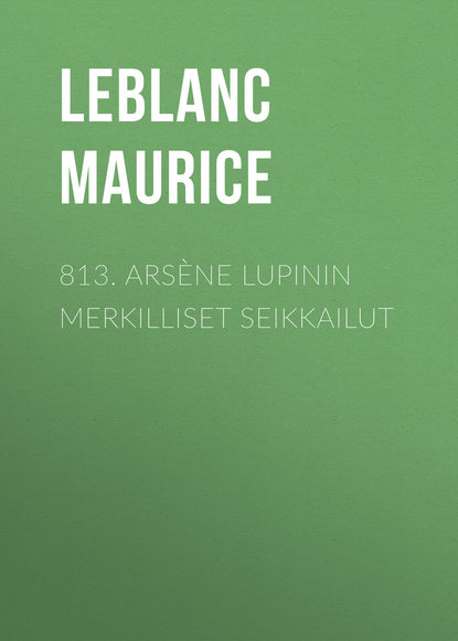 Leblanc Maurice — 813. Ars?ne Lupinin merkilliset seikkailut