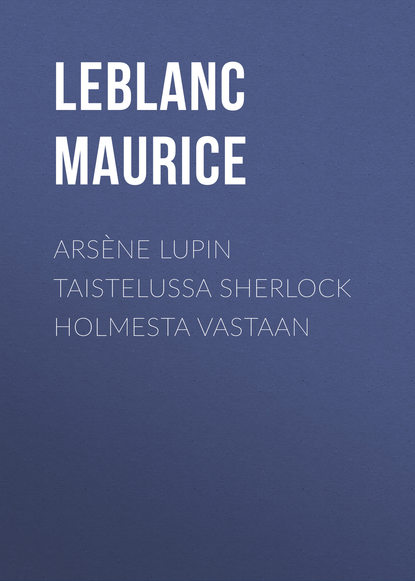 Leblanc Maurice — Ars?ne Lupin taistelussa Sherlock Holmesta vastaan