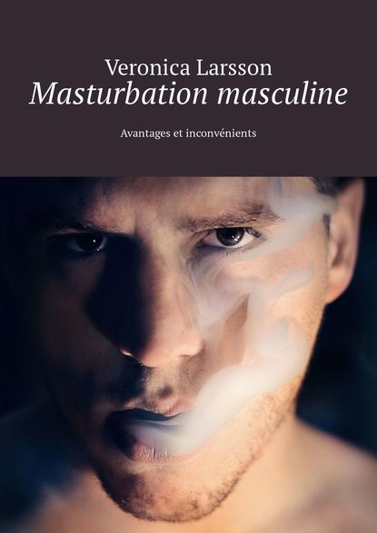 Veronica Larsson - Masturbation masculine. Avantages et inconvénients