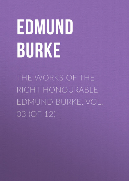 The Works of the Right Honourable Edmund Burke, Vol. 03 (of 12) (Edmund Burke). 