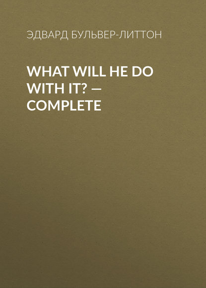 Эдвард Бульвер-Литтон — What Will He Do with It? — Complete
