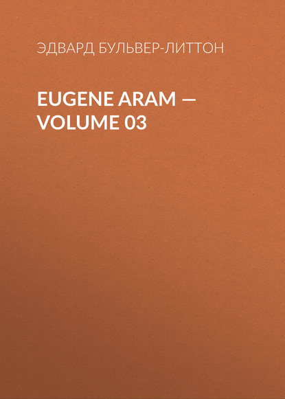 Эдвард Бульвер-Литтон : Eugene Aram – Volume 03