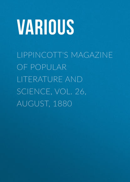 Various — Lippincott's Magazine of Popular Literature and Science, Vol. 26, August, 1880