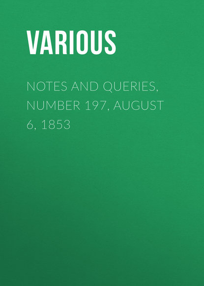 Notes and Queries, Number 197, August 6, 1853 - Various