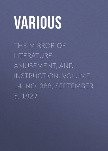 Various — The Mirror of Literature, Amusement, and Instruction. Volume 14, No. 388, September 5, 1829