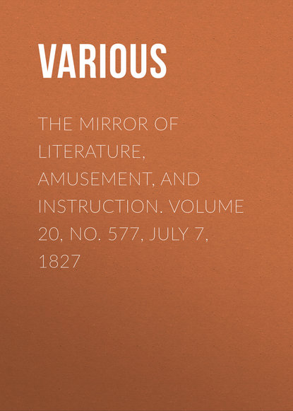 Various — The Mirror of Literature, Amusement, and Instruction. Volume 20, No. 577, July 7, 1827