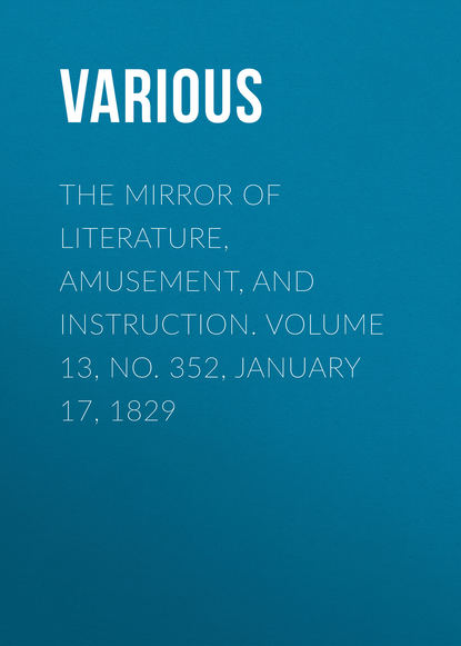 The Mirror of Literature, Amusement, and Instruction. Volume 13, No. 352, January 17, 1829 - Various