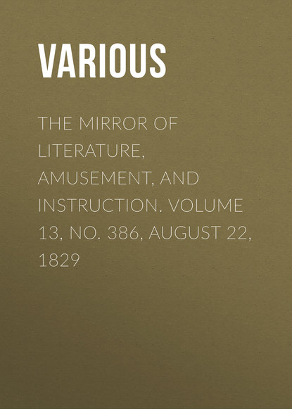 The Mirror of Literature, Amusement, and Instruction. Volume 13, No. 386, August 22, 1829 - Various