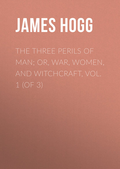 James Hogg — The Three Perils of Man; or, War, Women, and Witchcraft, Vol. 1 (of 3)