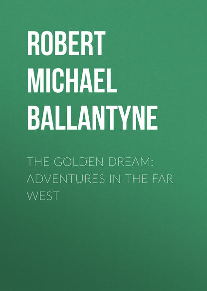 The Golden Dream: Adventures in the Far West - Robert Michael Ballantyne