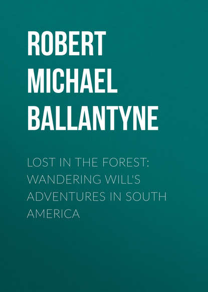 Lost in the Forest: Wandering Will's Adventures in South America - Robert Michael Ballantyne