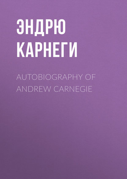 Autobiography of Andrew Carnegie - Эндрю Карнеги